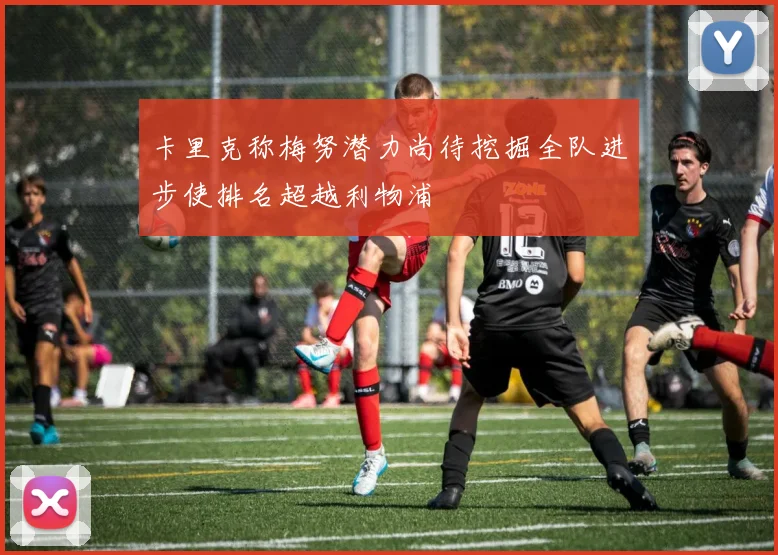 卡里克称梅努潜力尚待挖掘全队进步使排名超越利物浦