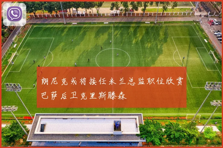 朗尼克或将接任米兰总监职位欣赏巴萨后卫克里斯滕森