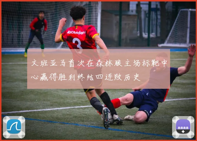 文班亚马首次在森林狼主场标靶中心赢得胜利终结四连败历史